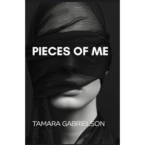 Gabrielson, Tamara Pieces of Me: My journey of life, love and resilience Gabrielson, Tamara Pieces of Me: My journey of life, love and resilience