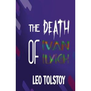 Leo Tolstoy The Death of Ivan Ilyich Leo Tolstoy The Death of Ivan Ilyich
