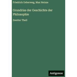 Heinze, Max Grundriss der Geschichte der Philosophie: Zweiter Theil Heinze, Max Grundriss der Geschichte der Philosophie: Zweiter Theil