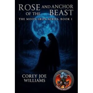 Williams, Corey Rose and the Anchor of the Beast: the moon-iron series book I: 1 Williams, Corey Rose and the Anchor of the Beast: the moon-iron series book I: 1