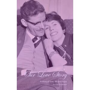 Anderson, Kay Our Love Story: A story of love, life and hope (Kay Anderson) Anderson, Kay Our Love Story: A story of love, life and hope (Kay Anderson)