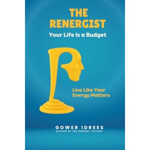 Idrees, Gower The Renergist: Your Life Is a Budget. Live Like Your Energy Matters. (The Renergy Trilogy –– The 3-Part System to Reclaim Your Energy, Your Time, and Your Life) Idrees, Gower The Renergist: Your Life Is a Budget. Live Like Your Energy Matters. (The Renergy Trilogy –– The 3-Part System to Reclaim Your Energy, Your Time, and Your Life)