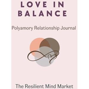 Mind Market, The Resilient Love in Balance: Polyamory Relationship Journal: 30 Guided Prompts for Boundaries, Communication & Connection in Ethical Non-Monogamy Mind Market, The Resilient Love in Balance: Polyamory Relationship Journal: 30 Guided Prompts for Boundaries, Communication & Connection in Ethical Non-Monogamy