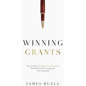 Ruell, James Winning Grants: How to Write Winning Grant Proposals That Will Get You Funding for Your Nonprofit Ruell, James Winning Grants: How to Write Winning Grant Proposals That Will Get You Funding for Your Nonprofit