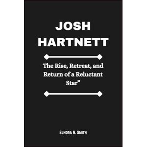 Smith, Elnora N. JOSH HARTNETT: The Rise, Retreat, and Return of a Reluctant Star” Smith, Elnora N. JOSH HARTNETT: The Rise, Retreat, and Return of a Reluctant Star”