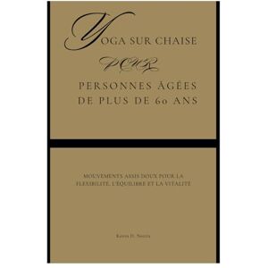 Norris, Kevin Yoga sur chaise pour Personnes âgées de plus de 60 ans: Mouvements assis doux pour la flexibilité, l'équilibre et la vitalité (Fun Exercise Guides) Norris, Kevin Yoga sur chaise pour Personnes âgées de plus de 60 ans: Mouvements assis doux pour la flexibilité, l'équilibre et la vitalité (Fun Exercise Guides)