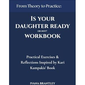 Brantley, Ivana Is Your Daughter Ready or Not? Workbook: Practical Exercises & Reflections Inspired by Kari Kampakis’ Book Brantley, Ivana Is Your Daughter Ready or Not? Workbook: Practical Exercises & Reflections Inspired by Kari Kampakis’ Book