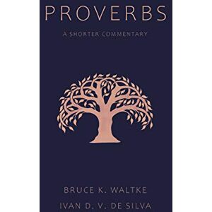 Waltke, Bruce K Proverbs: A Shorter Commentary Waltke, Bruce K Proverbs: A Shorter Commentary