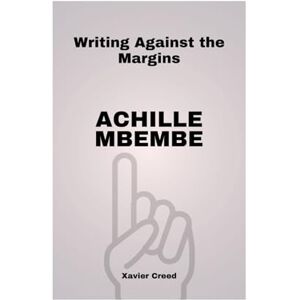 Creed, Xavier Achille Mbembe: Writing Against The Margins Creed, Xavier Achille Mbembe: Writing Against The Margins