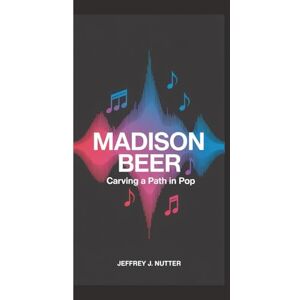 J. Nutter, Jeffrey MADISON BEER: Carving a Path in Pop J. Nutter, Jeffrey MADISON BEER: Carving a Path in Pop