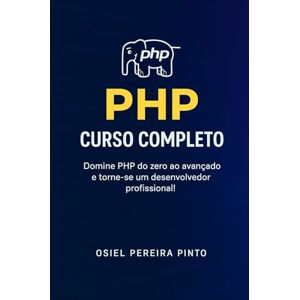 PINTO, OSIEL PHP: Curso Completo: Domine PHP do zero ao avançado e torne-se um desenvolvedor profissional! PINTO, OSIEL PHP: Curso Completo: Domine PHP do zero ao avançado e torne-se um desenvolvedor profissional!