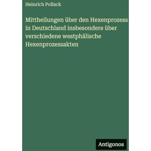 Pollack, Heinrich Mittheilungen über den Hexenprozess in Deutschland insbesondere über verschiedene westphälische Hexenprozessakten Pollack, Heinrich Mittheilungen über den Hexenprozess in Deutschland insbesondere über verschiedene westphälische Hexenprozessakten