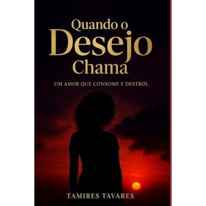 dos Santos, Dra. Tamires Tavares Quando o Desejo Chama: Um amor que consome e destrói. dos Santos, Dra. Tamires Tavares Quando o Desejo Chama: Um amor que consome e destrói.