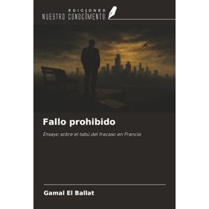 EL BALLAT, Gamal Fallo prohibido: Ensayo sobre el tabú del fracaso en Francia EL BALLAT, Gamal Fallo prohibido: Ensayo sobre el tabú del fracaso en Francia