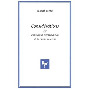 Mérel, Joseph Considérations sur les pouvoirs métaphysiques de la raison naturelle Mérel, Joseph Considérations sur les pouvoirs métaphysiques de la raison naturelle
