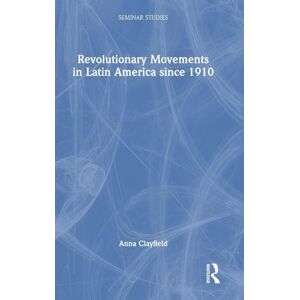 Clayfield, Anna Revolutionary Movements in Latin America since 1910 (Seminar Studies) Clayfield, Anna Revolutionary Movements in Latin America since 1910 (Seminar Studies)