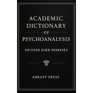 Ferreira, Deivede Eder Academic Dictionary of Psychoanalysis (The Psychoanalytic Lexicon Series) Ferreira, Deivede Eder Academic Dictionary of Psychoanalysis (The Psychoanalytic Lexicon Series)