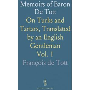 François de, Tott Memoirs of Baron De Tott: On Turks and Tartars, Translated by an English Gentleman François de, Tott Memoirs of Baron De Tott: On Turks and Tartars, Translated by an English Gentleman