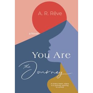Rêve, A.R. YOU ARE THE JOURNEY: Discover 2024's Most Inspiring Debut Novel Rêve, A.R. YOU ARE THE JOURNEY: Discover 2024's Most Inspiring Debut Novel