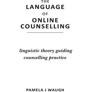 Waugh, Dr Pamela June The Language of Online Counselling: Linguistic theory guiding counselling practice Waugh, Dr Pamela June The Language of Online Counselling: Linguistic theory guiding counselling practice