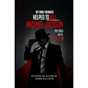 Williams, Christopher Emil HOW MY FAMILY HELPED TO KILL MICHAEL JACKSON: How They Could Kill You! Williams, Christopher Emil HOW MY FAMILY HELPED TO KILL MICHAEL JACKSON: How They Could Kill You!