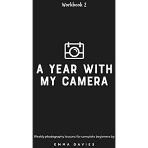 Davies, Emma A Year With My Camera, Book 2: The ultimate photography workshop for complete beginners: Volume 2 Davies, Emma A Year With My Camera, Book 2: The ultimate photography workshop for complete beginners: Volume 2