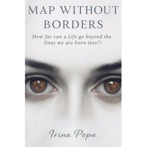 Popa, Irina Map Without Borders: How far can a life go beyond the lines we are born into?! Popa, Irina Map Without Borders: How far can a life go beyond the lines we are born into?!