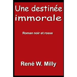 Milly, René W. Une destinée immorale: Roman noir et rosse Milly, René W. Une destinée immorale: Roman noir et rosse