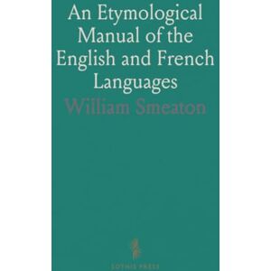 William, Smeaton An Etymological Manual of the English and French Languages William, Smeaton An Etymological Manual of the English and French Languages