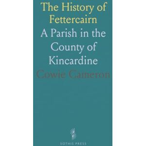 Cowie, Cameron The History of Fettercairn: A Parish in the County of Kincardine Cowie, Cameron The History of Fettercairn: A Parish in the County of Kincardine