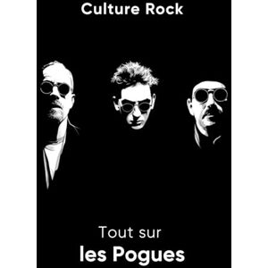 Rock, Culture Tout sur les Pogues (Culture Rock) Rock, Culture Tout sur les Pogues (Culture Rock)