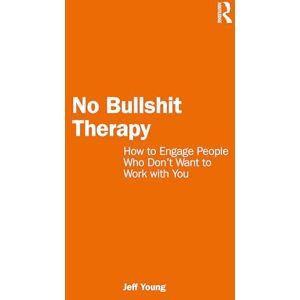 Young, Jeff No Bullshit Therapy: How to engage people who don’t want to work with you Young, Jeff No Bullshit Therapy: How to engage people who don’t want to work with you