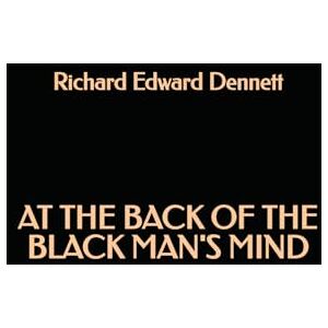 Dennett, Richard Edward At the Back of the Black Man's Mind Dennett, Richard Edward At the Back of the Black Man's Mind