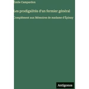 Campardon, Émile Les prodigalités d'un fermier général: Complément aux Mémoires de madame d'Épinay Campardon, Émile Les prodigalités d'un fermier général: Complément aux Mémoires de madame d'Épinay