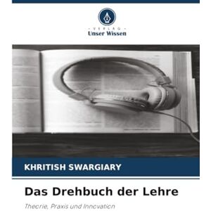 Swargiary, Khritish Das Drehbuch der Lehre: Theorie, Praxis und Innovation Swargiary, Khritish Das Drehbuch der Lehre: Theorie, Praxis und Innovation