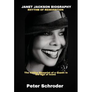 Schroder, Peter Janet Jackson biography Rhythm of Reinvention: The hidden Blueprint of a Queen in the Age of Icons Schroder, Peter Janet Jackson biography Rhythm of Reinvention: The hidden Blueprint of a Queen in the Age of Icons