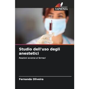 Oliveira, Fernanda Studio dell'uso degli anestetici: Reazioni avverse ai farmaci Oliveira, Fernanda Studio dell'uso degli anestetici: Reazioni avverse ai farmaci
