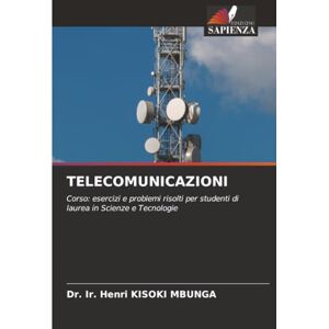 KISOKI MBUNGA, Dr. Ir. Henri TELECOMUNICAZIONI: Corso: esercizi e problemi risolti per studenti di laurea in Scienze e Tecnologie KISOKI MBUNGA, Dr. Ir. Henri TELECOMUNICAZIONI: Corso: esercizi e problemi risolti per studenti di laurea in Scienze e Tecnologie