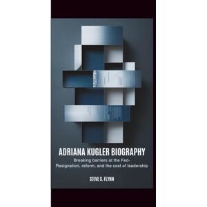 S. Flynn, Steve ADRIANA KUGLER BIOGRAPHY: Breaking Barriers at the Fed – Resignation, Reform, and the Cost of Leadership S. Flynn, Steve ADRIANA KUGLER BIOGRAPHY: Breaking Barriers at the Fed – Resignation, Reform, and the Cost of Leadership