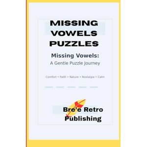 Ladham, Bre’e MISSING VOWELS PUZZLES: “Brain-Boosting Missing Vowel Challenges for All Ages” Ladham, Bre’e MISSING VOWELS PUZZLES: “Brain-Boosting Missing Vowel Challenges for All Ages”