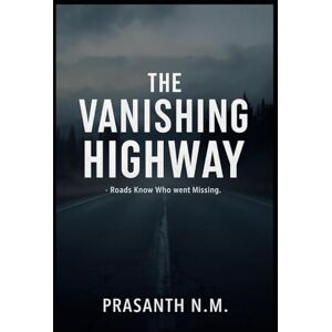 N.M, Prasanth The Vanishing Highway: Roads know who went missing N.M, Prasanth The Vanishing Highway: Roads know who went missing