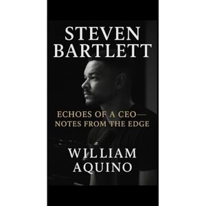 AQUINO, WILLIAM STEVEN BARTLETT: ECHOES OF A CEO – NOTES FROM THE EDGE AQUINO, WILLIAM STEVEN BARTLETT: ECHOES OF A CEO – NOTES FROM THE EDGE