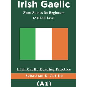 Cutillo, Sebastian D. Irish Gaelic Short Stories for Beginners (A1) Skill Level Irish Gaelic Reading Practice (Irish Gaelic Short Stories (CEFR Leveled Language Learning)) Cutillo, Sebastian D. Irish Gaelic Short Stories for Beginners (A1) Skill Level Irish Gaelic Reading Practice (Irish Gaelic Short Stories (CEFR Leveled Language Learning))