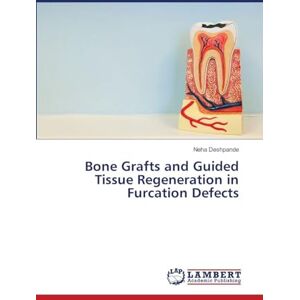 Deshpande, Neha Bone Grafts and Guided Tissue Regeneration in Furcation Defects Deshpande, Neha Bone Grafts and Guided Tissue Regeneration in Furcation Defects