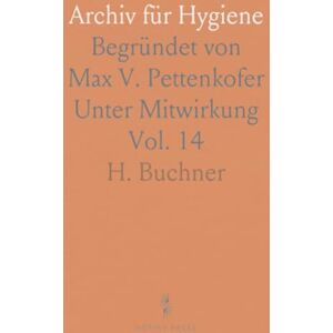 H., Buchner Archiv für Hygiene: Begründet von Max V. Pettenkofer Unter Mitwirkung H., Buchner Archiv für Hygiene: Begründet von Max V. Pettenkofer Unter Mitwirkung