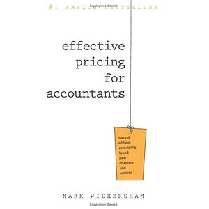 Wickersham, Mark Effective Pricing for Accountants: A practical guide to pricing your accountancy services for maximum profit Wickersham, Mark Effective Pricing for Accountants: A practical guide to pricing your accountancy services for maximum profit