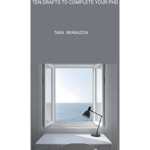Brabazon, Tara Ten Drafts to Complete Your PhD Brabazon, Tara Ten Drafts to Complete Your PhD