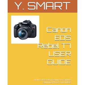 SMART, Y. Canon EOS Rebel T7 USER GUIDE: How to Use Every Feature to Capture Stunning Photos and Videos (CAMERA GUIDE) SMART, Y. Canon EOS Rebel T7 USER GUIDE: How to Use Every Feature to Capture Stunning Photos and Videos (CAMERA GUIDE)