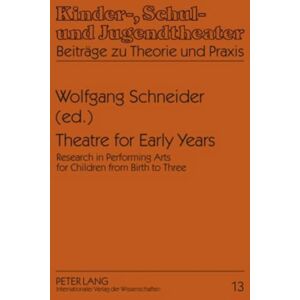 Theatre for Early Years: Research in Performing Arts for Children from Birth to Three: 13 (Kinder-, Schul- und Jugendtheater Beitraege zu Theorie und Praxis) Theatre for Early Years: Research in Performing Arts for Children from Birth to Three: 13 (Kinder-, Schul- und Jugendtheater Beitraege zu Theorie und Praxis)