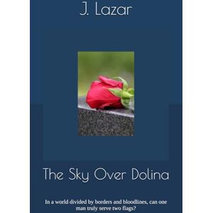 Lazar, J. The Sky Over Dolina: In a world divided by borders and bloodlines, can one man truly serve two flags? Lazar, J. The Sky Over Dolina: In a world divided by borders and bloodlines, can one man truly serve two flags?